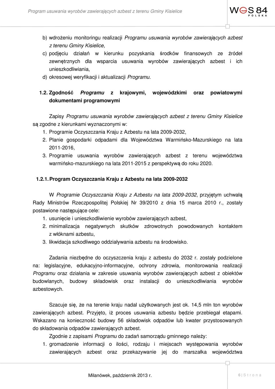 Zgodność Programu z krajowymi, wojewódzkimi oraz powiatowymi dokumentami programowymi Zapisy Programu usuwania wyrobów zawierających azbest z terenu Gminy Kisielice są zgodne z kierunkami
