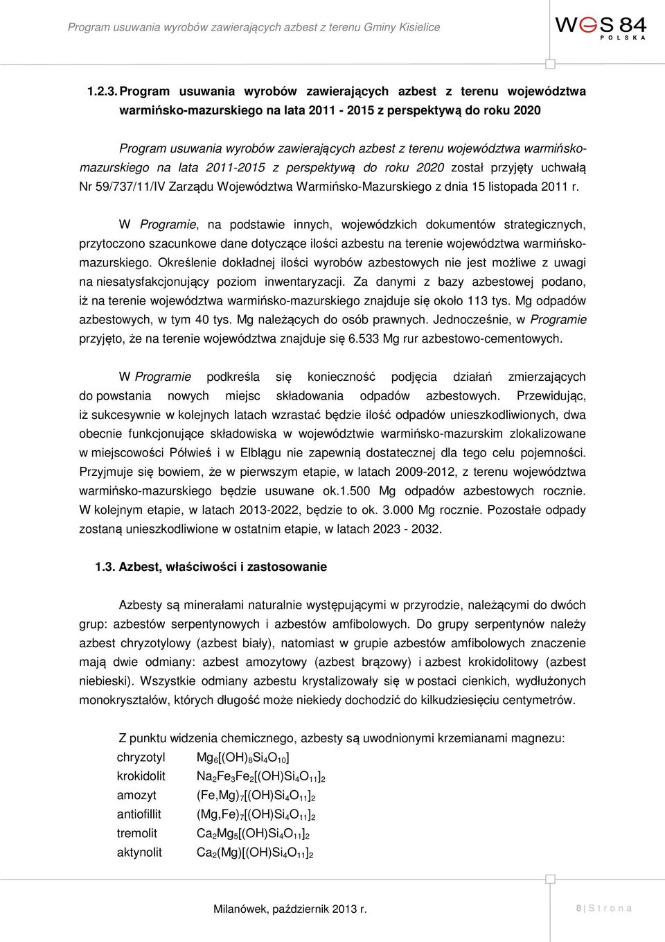 województwa warmińskomazurskiego na lata 2011-2015 z perspektywą do roku 2020 został przyjęty uchwałą Nr 59/737/11/IV Zarządu Województwa Warmińsko-Mazurskiego z dnia 15 listopada 2011 r.