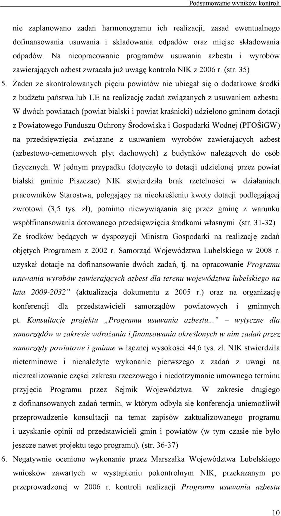 śaden ze skontrolowanych pięciu powiatów nie ubiegał się o dodatkowe środki z budŝetu państwa lub UE na realizację zadań związanych z usuwaniem azbestu.