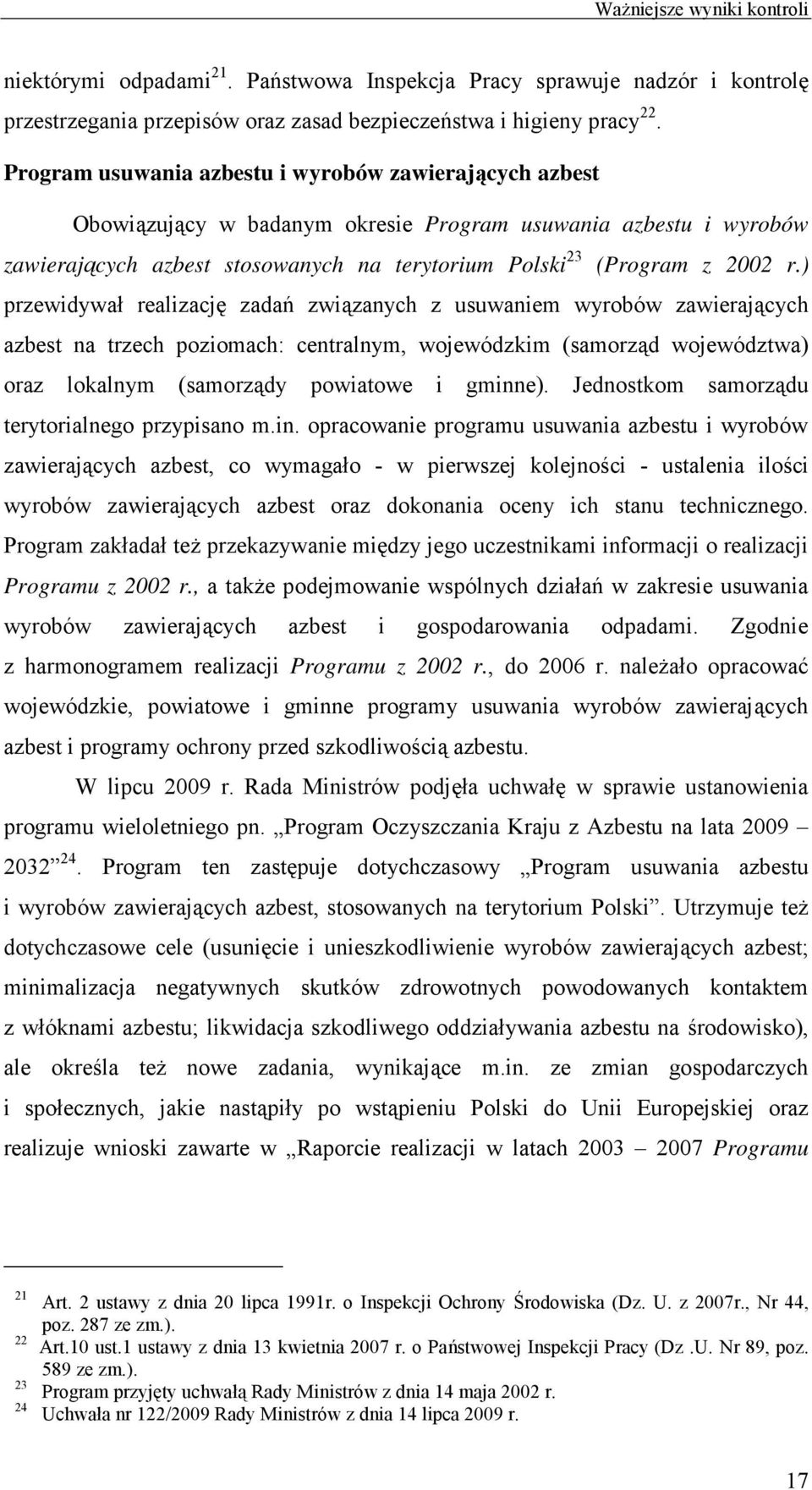 ) przewidywał realizację zadań związanych z usuwaniem wyrobów zawierających azbest na trzech poziomach: centralnym, wojewódzkim (samorząd województwa) oraz lokalnym (samorządy powiatowe i gminne).