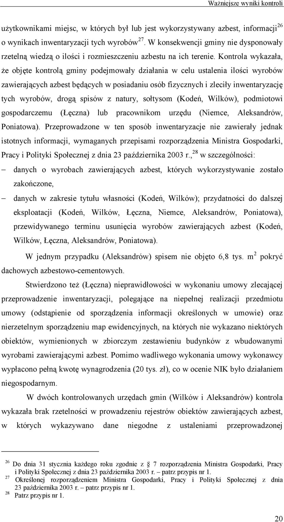 Kontrola wykazała, Ŝe objęte kontrolą gminy podejmowały działania w celu ustalenia ilości wyrobów zawierających azbest będących w posiadaniu osób fizycznych i zleciły inwentaryzację tych wyrobów,
