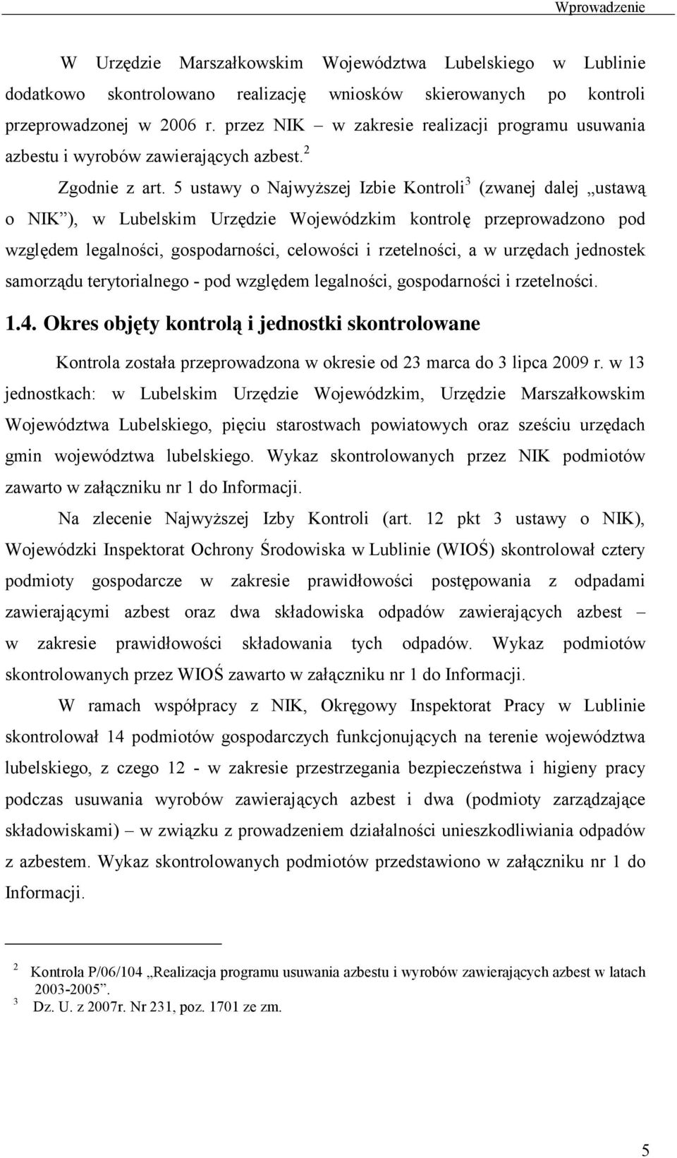 5 ustawy o NajwyŜszej Izbie Kontroli 3 (zwanej dalej ustawą o NIK ), w Lubelskim Urzędzie Wojewódzkim kontrolę przeprowadzono pod względem legalności, gospodarności, celowości i rzetelności, a w