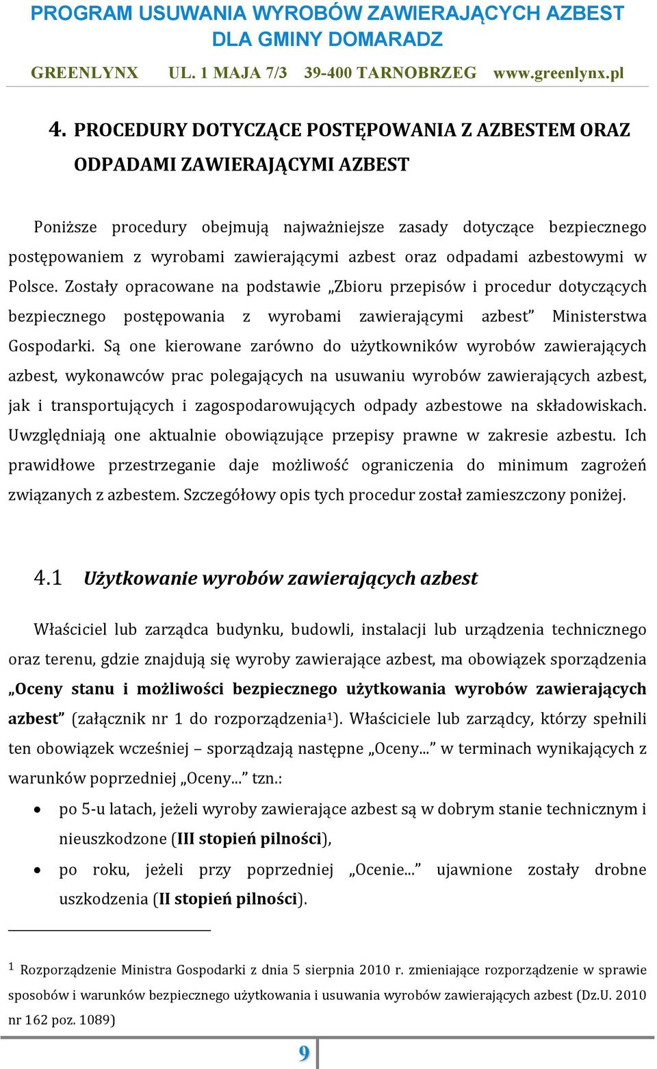 Są one kierowane zarówno do użytkowników wyrobów zawierających azbest, wykonawców prac polegających na usuwaniu wyrobów zawierających azbest, jak i transportujących i zagospodarowujących odpady
