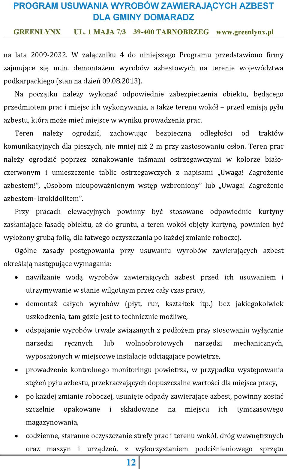 prowadzenia prac. Teren należy ogrodzić, zachowując bezpieczną odległości od traktów komunikacyjnych dla pieszych, nie mniej niż 2 m przy zastosowaniu osłon.