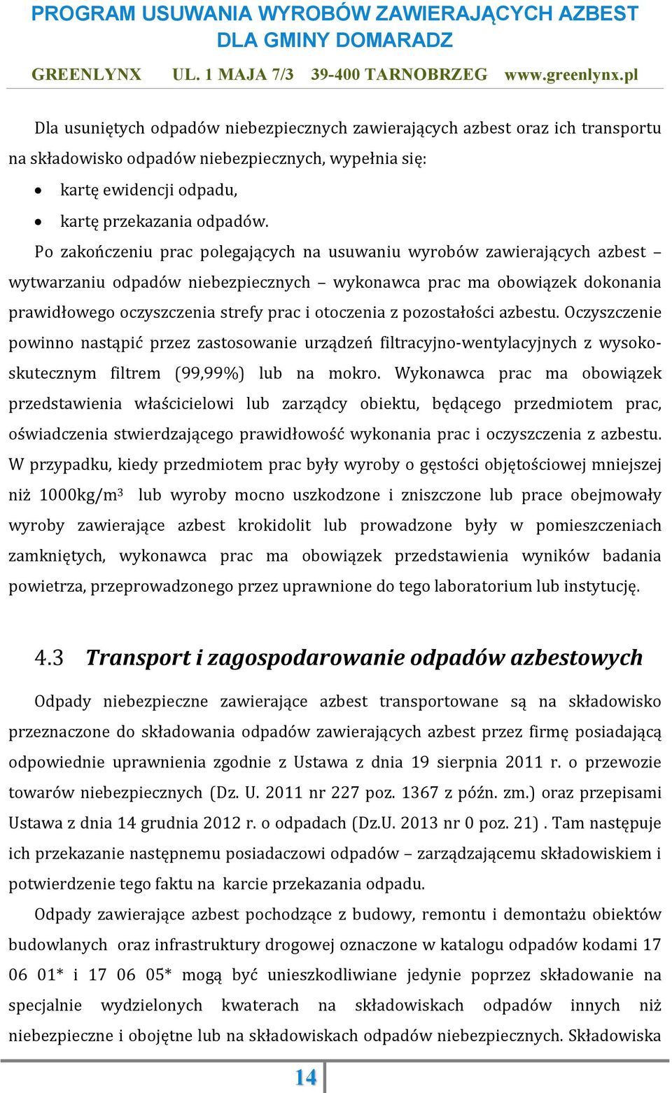 pozostałości azbestu. Oczyszczenie powinno nastąpić przez zastosowanie urządzeń filtracyjno-wentylacyjnych z wysokoskutecznym filtrem (99,99%) lub na mokro.