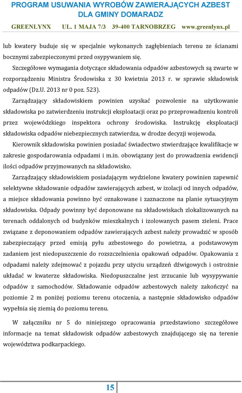 Zarządzający składowiskiem powinien uzyskać pozwolenie na użytkowanie składowiska po zatwierdzeniu instrukcji eksploatacji oraz po przeprowadzeniu kontroli przez wojewódzkiego inspektora ochrony