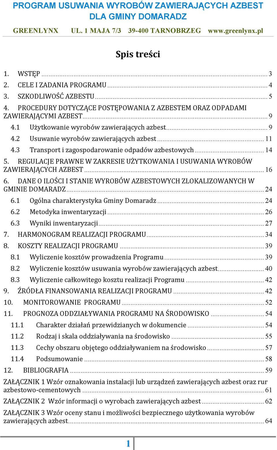 REGULACJE PRAWNE W ZAKRESIE UŻYTKOWANIA I USUWANIA WYROBÓW ZAWIERAJĄCYCH AZBEST... 16 6. DANE O ILOŚCI I STANIE WYROBÓW AZBESTOWYCH ZLOKALIZOWANYCH W GMINIE DOMARADZ... 24 6.1 6.2 6.