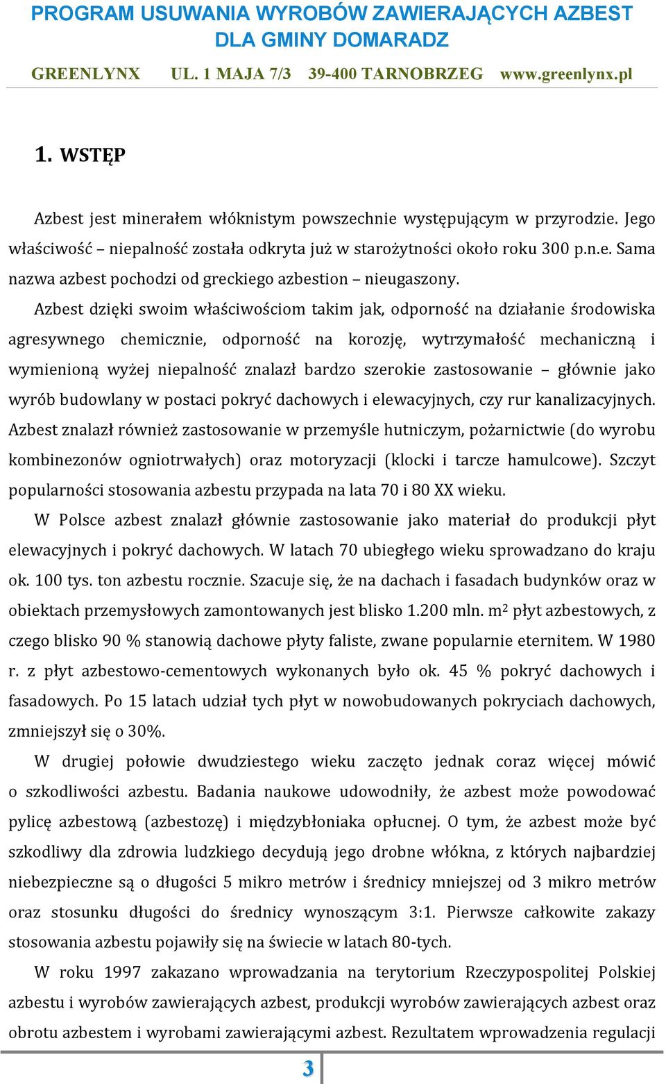 szerokie zastosowanie głównie jako wyrób budowlany w postaci pokryć dachowych i elewacyjnych, czy rur kanalizacyjnych.