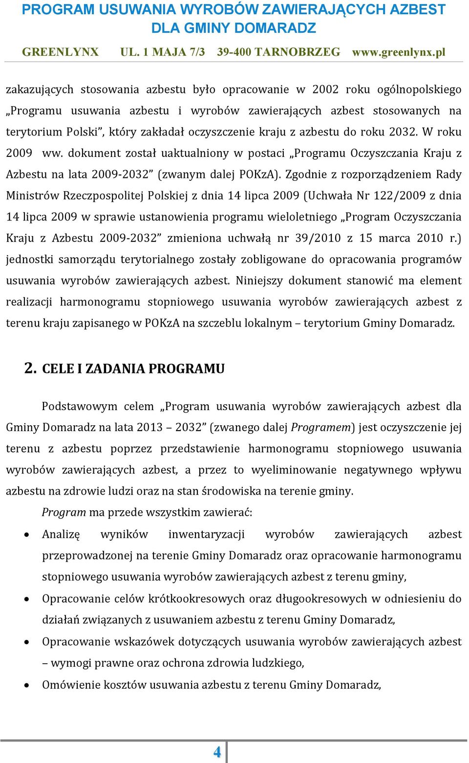 Zgodnie z rozporządzeniem Rady Ministrów Rzeczpospolitej Polskiej z dnia 14 lipca 2009 (Uchwała Nr 122/2009 z dnia 14 lipca 2009 w sprawie ustanowienia programu wieloletniego Program Oczyszczania
