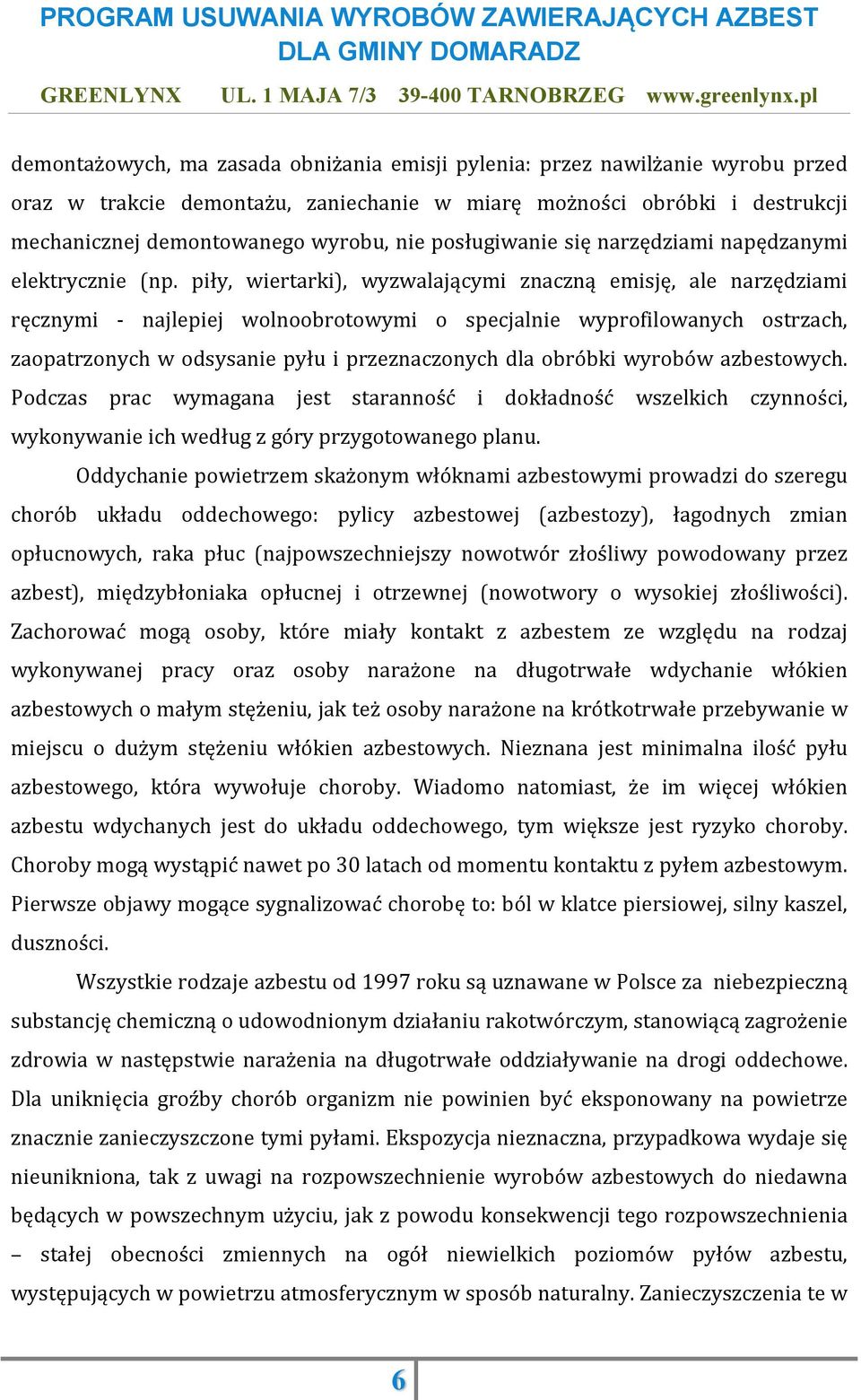 piły, wiertarki), wyzwalającymi znaczną emisję, ale narzędziami ręcznymi - najlepiej wolnoobrotowymi o specjalnie wyprofilowanych ostrzach, zaopatrzonych w odsysanie pyłu i przeznaczonych dla obróbki