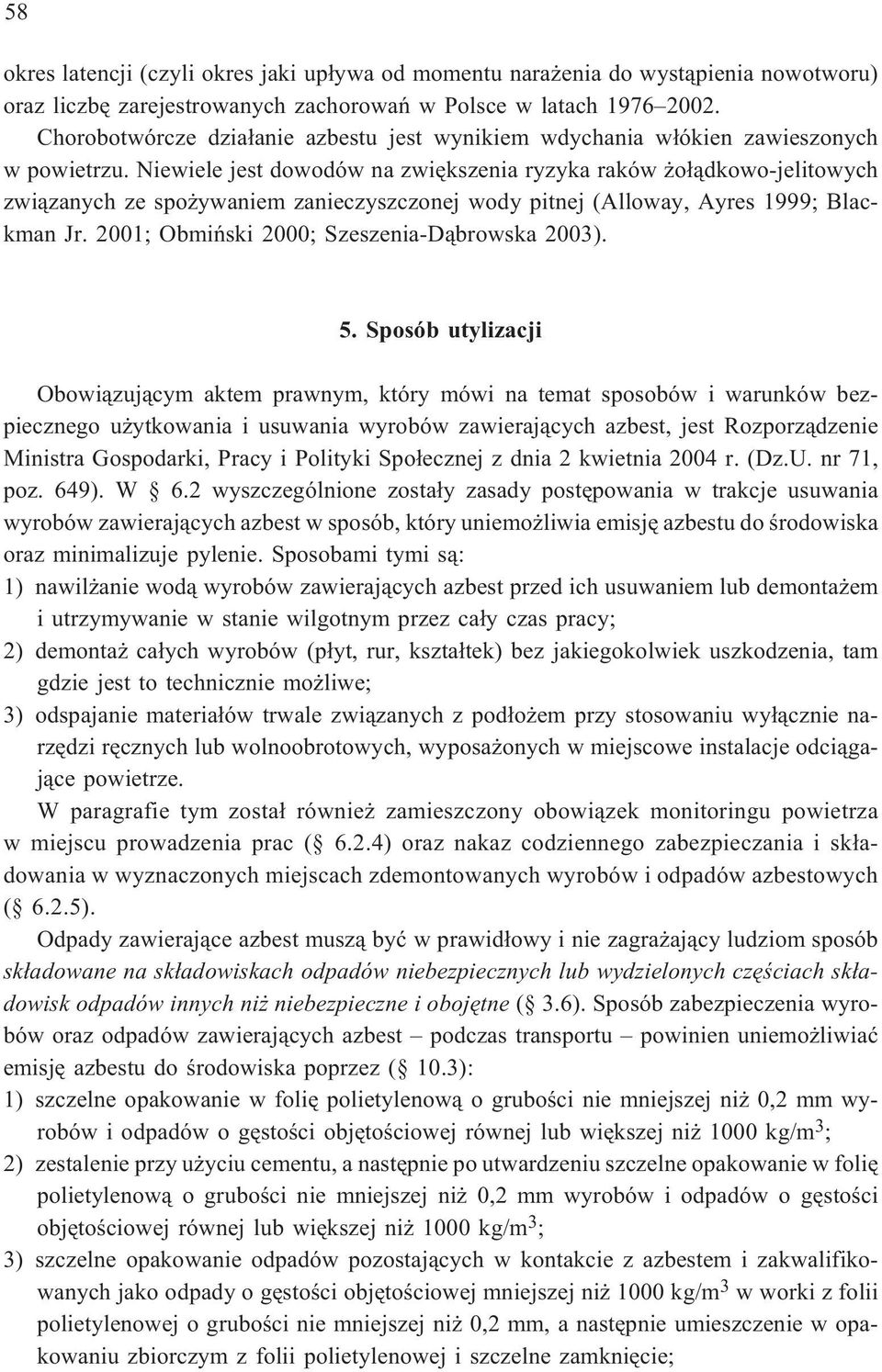 Niewiele jest dowodów na zwiêkszenia ryzyka raków o³¹dkowo-jelitowych zwi¹zanych ze spo ywaniem zanieczyszczonej wody pitnej (Alloway, Ayres 1999; Blackman Jr.