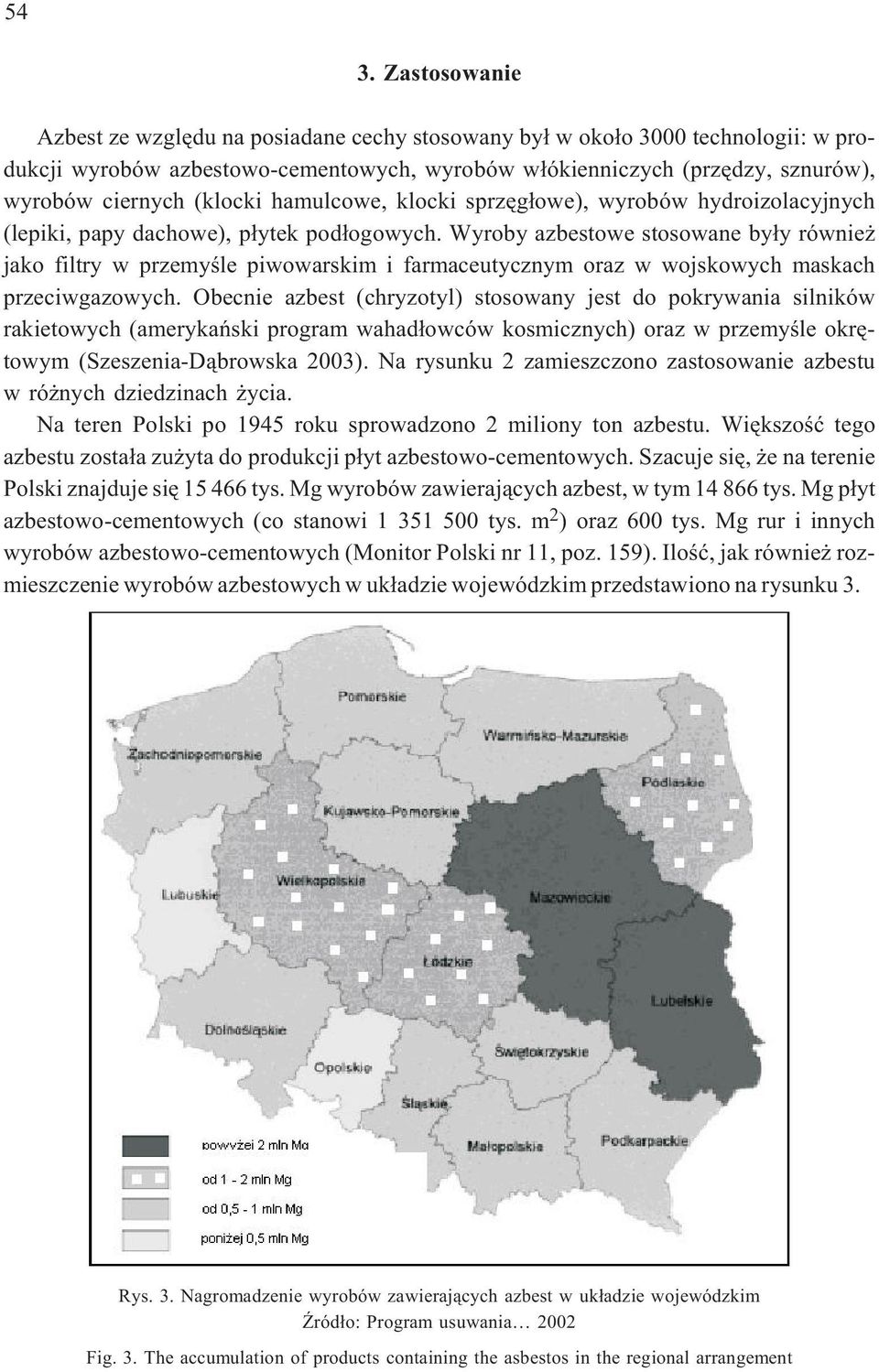 Wyroby azbestowe stosowane by³y równie jako filtry w przemyœle piwowarskim i farmaceutycznym oraz w wojskowych maskach przeciwgazowych.