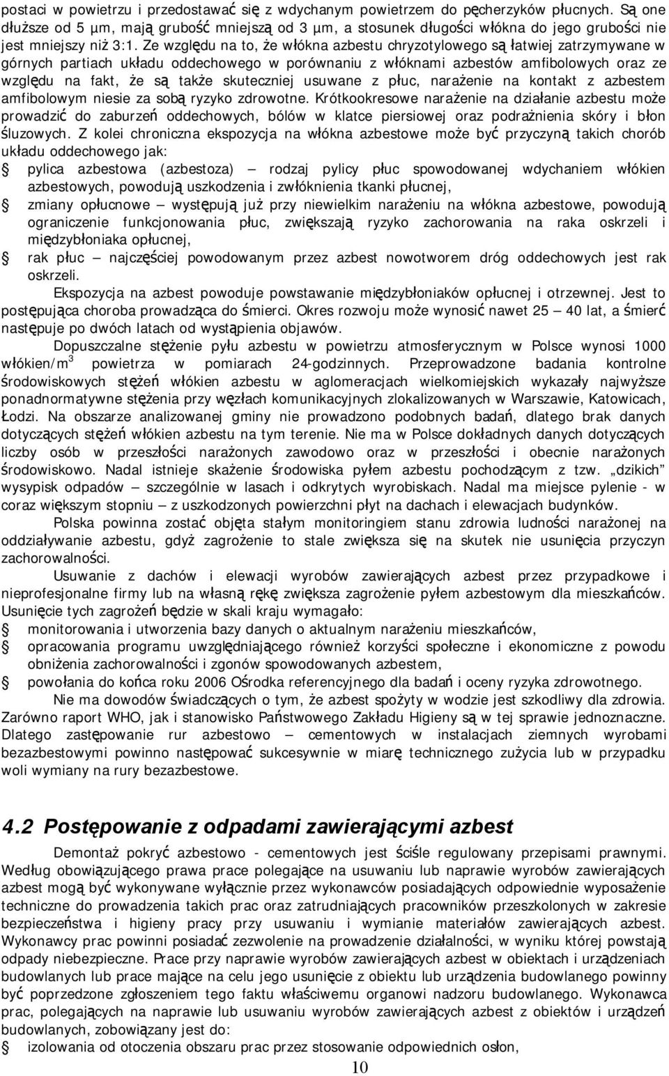 Ze względu na to, że włókna u chryzotylowego są łatwiej zatrzymywane w górnych partiach układu oddechowego w porównaniu z włóknami ów amfibolowych oraz ze względu na fakt, że są także skuteczniej