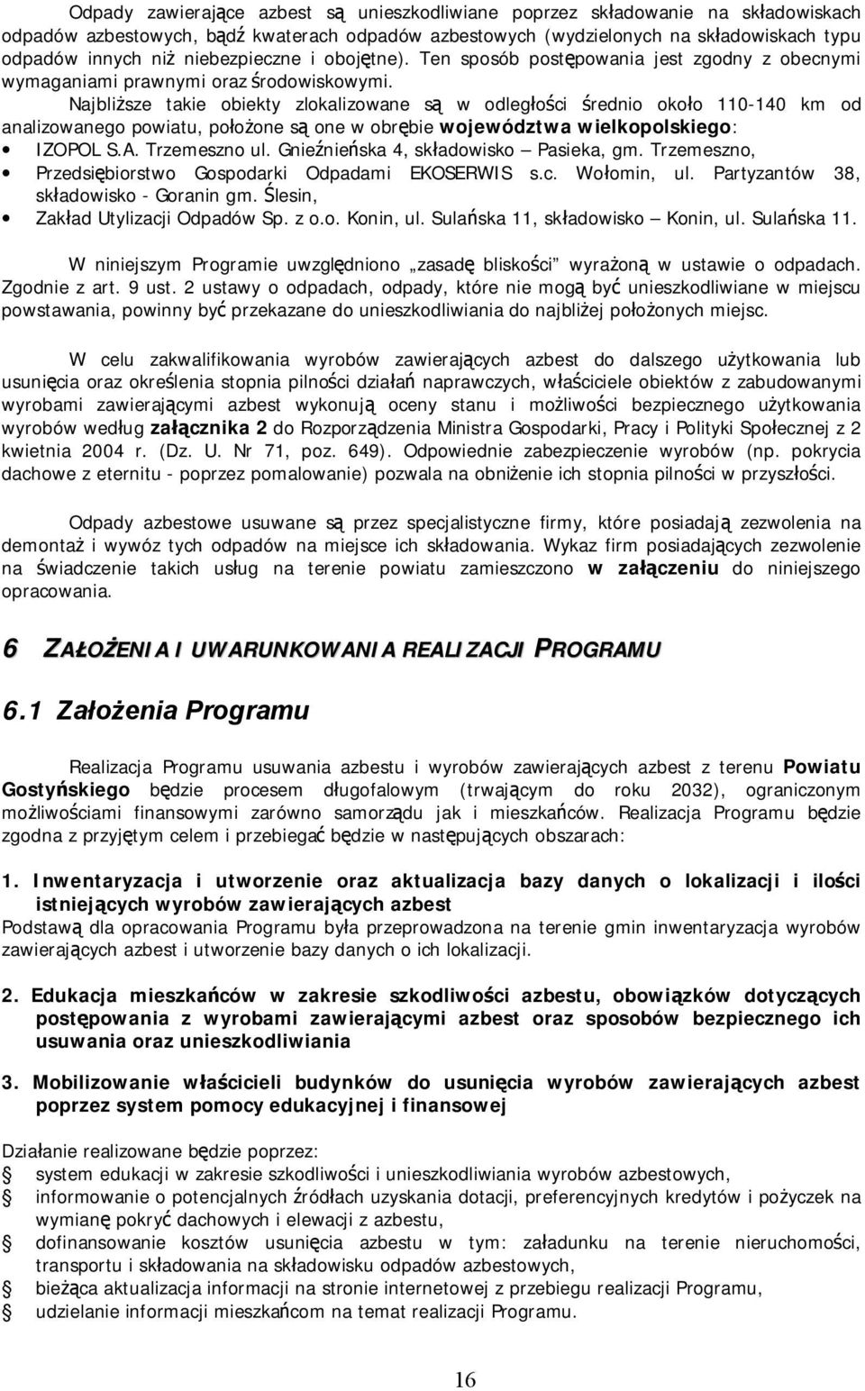 Najbliższe takie obiekty zlokalizowane są w odległości średnio około 110-140 km od analizowanego powiatu, położone są one w obrębie województwa wielkopolskiego: IZOPOL S.A. Trzemeszno ul.
