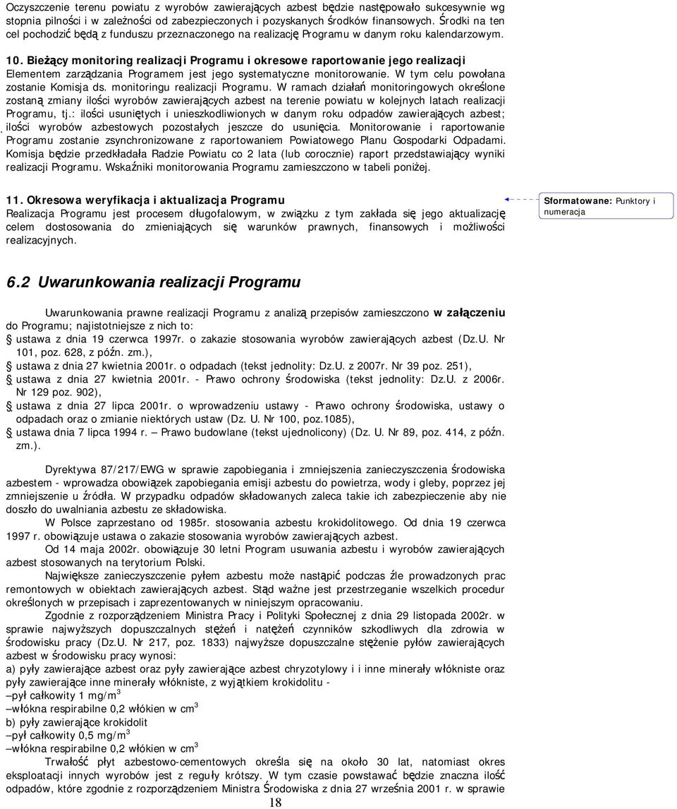 Bieżący monitoring realizacji Programu i okresowe raportowanie jego realizacji Elementem zarządzania Programem jest jego systematyczne monitorowanie. W tym celu powołana zostanie Komisja ds.