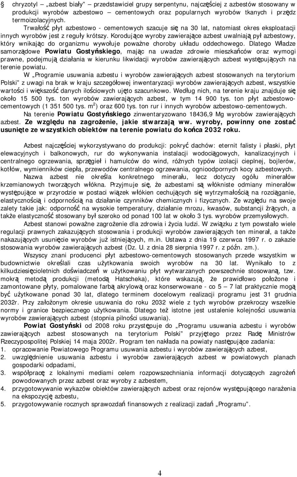 Korodujące wyroby zawierające uwalniają pył owy, który wnikając do organizmu wywołuje poważne choroby układu oddechowego.
