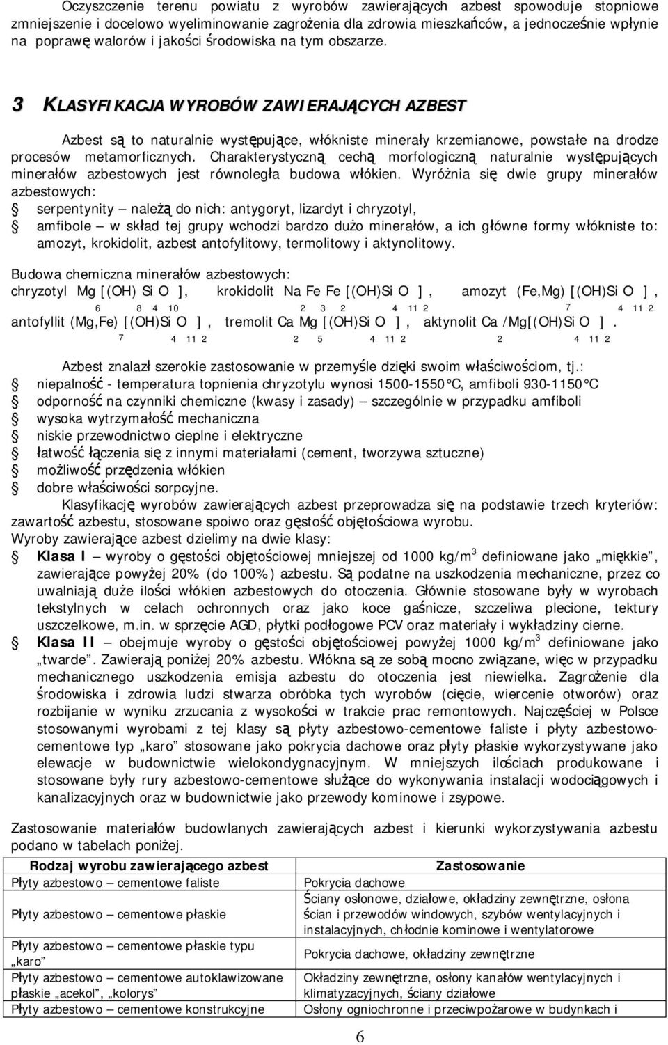 Charakterystyczną cechą morfologiczną naturalnie występujących minerałów owych jest równoległa budowa włókien.