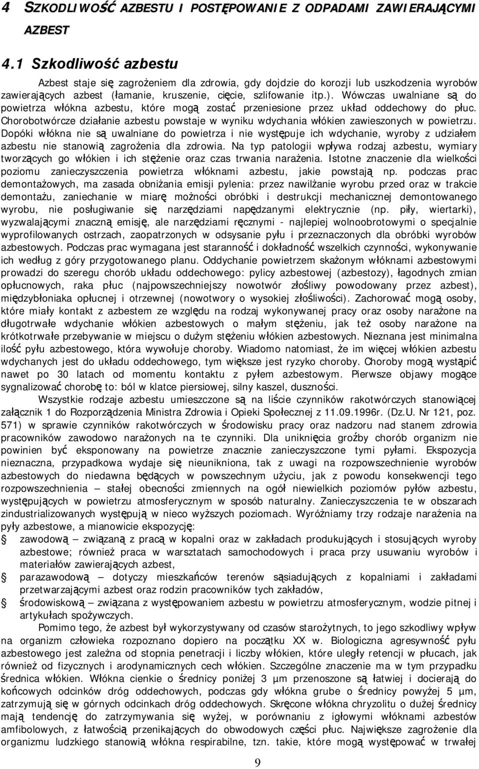 Wówczas uwalniane są do powietrza włókna u, które mogą zostać przeniesione przez układ oddechowy do płuc. Chorobotwórcze działanie u powstaje w wyniku wdychania włókien zawieszonych w powietrzu.