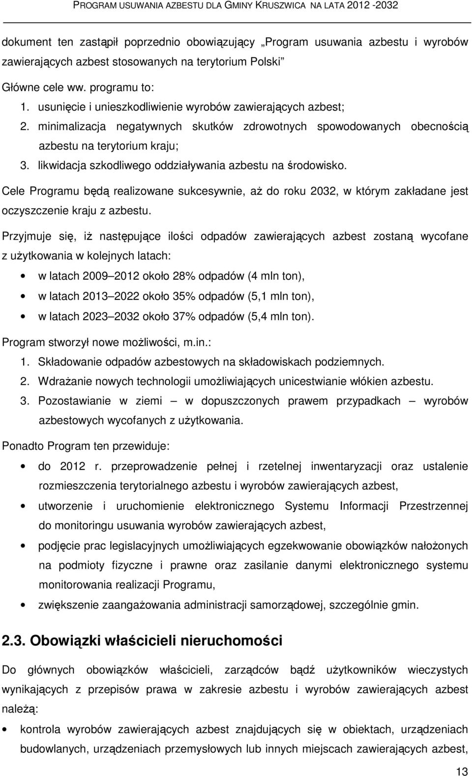 likwidacja szkodliwego oddziaływania azbestu na środowisko. Cele Programu będą realizowane sukcesywnie, aż do roku 2032, w którym zakładane jest oczyszczenie kraju z azbestu.