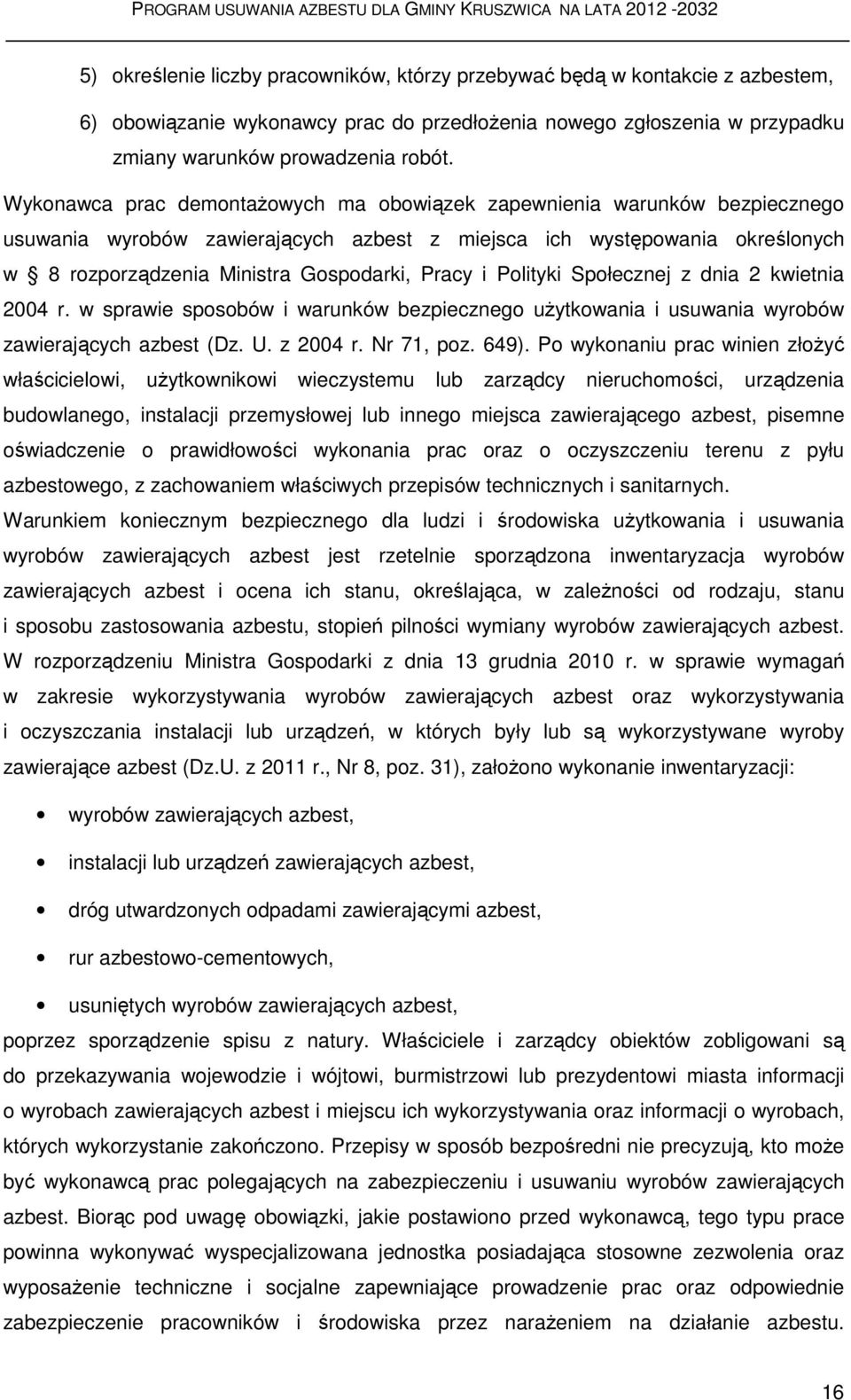i Polityki Społecznej z dnia 2 kwietnia 2004 r. w sprawie sposobów i warunków bezpiecznego użytkowania i usuwania wyrobów zawierających azbest (Dz. U. z 2004 r. Nr 71, poz. 649).