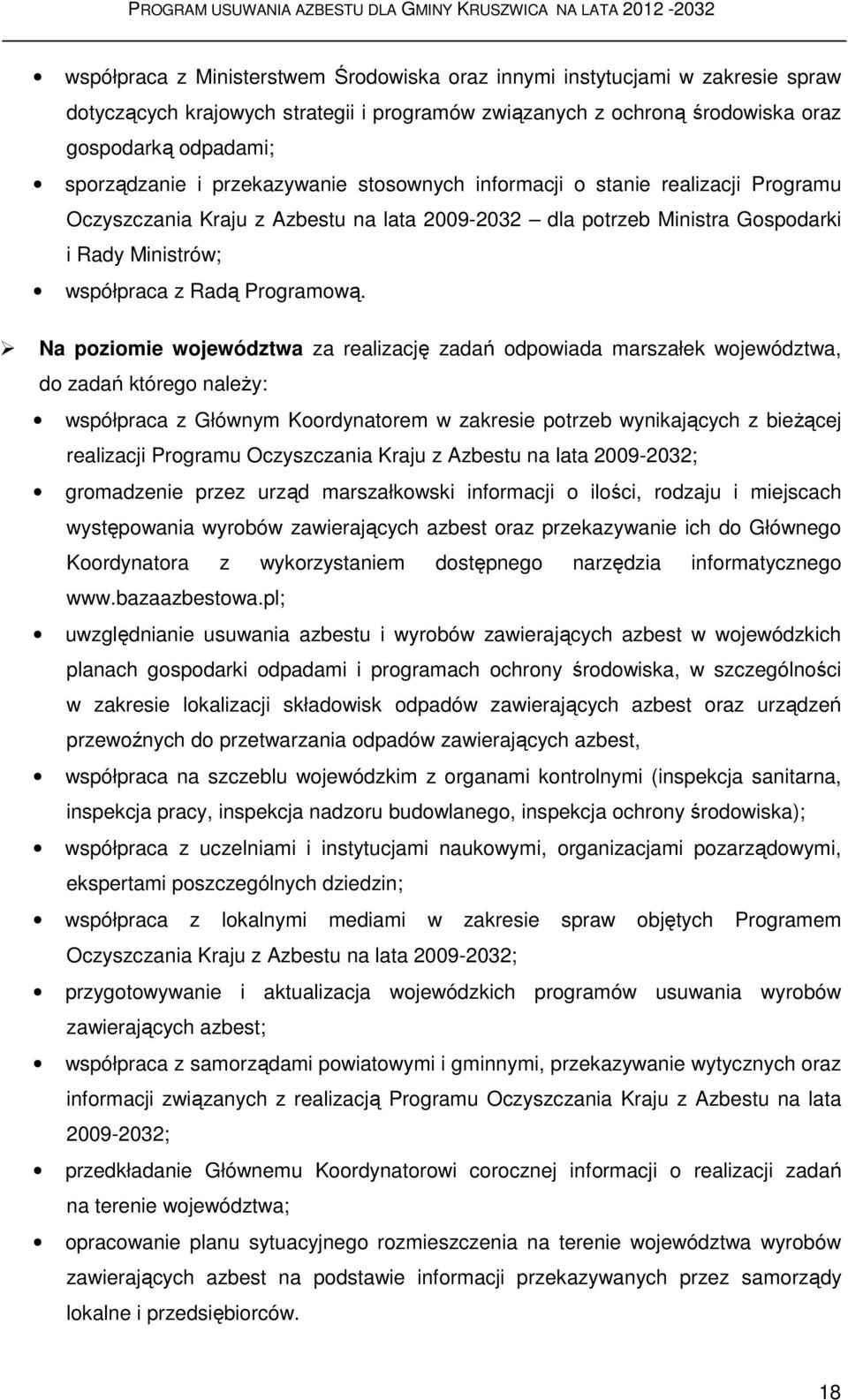 Na poziomie województwa za realizację zadań odpowiada marszałek województwa, do zadań którego należy: współpraca z Głównym Koordynatorem w zakresie potrzeb wynikających z bieżącej realizacji Programu
