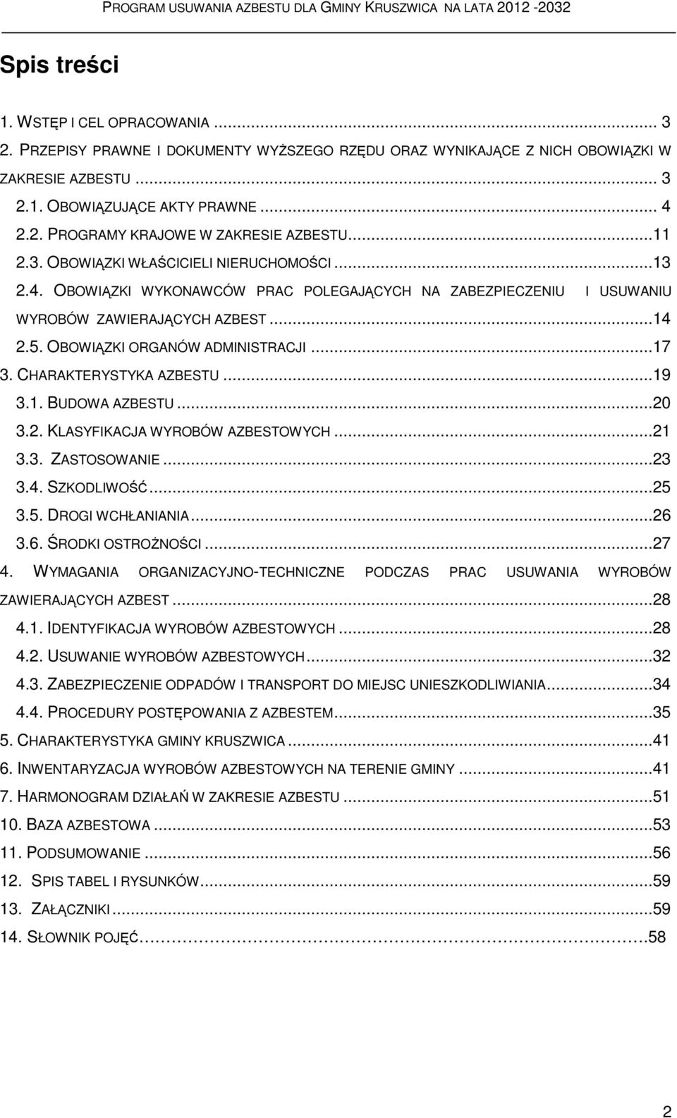 CHARAKTERYSTYKA AZBESTU...19 3.1. BUDOWA AZBESTU...20 3.2. KLASYFIKACJA WYROBÓW AZBESTOWYCH...21 3.3. ZASTOSOWANIE...23 3.4. SZKODLIWOŚĆ...25 3.5. DROGI WCHŁANIANIA...26 3.6. ŚRODKI OSTROŻNOŚCI...27 4.