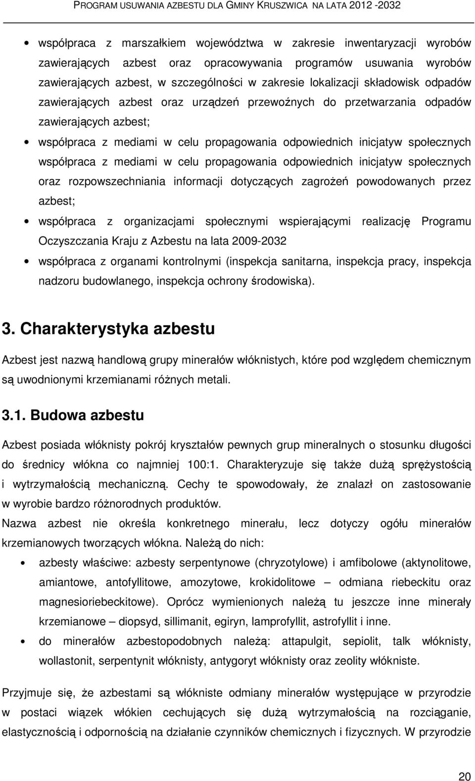 z mediami w celu propagowania odpowiednich inicjatyw społecznych oraz rozpowszechniania informacji dotyczących zagrożeń powodowanych przez azbest; współpraca z organizacjami społecznymi wspierającymi