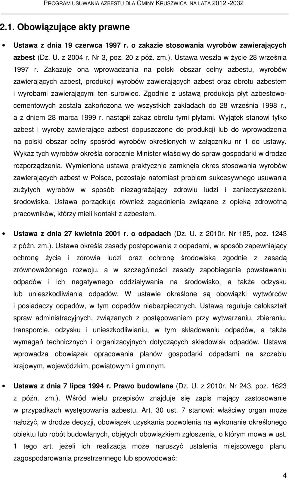 Zgodnie z ustawą produkcja płyt azbestowocementowych została zakończona we wszystkich zakładach do 28 września 1998 r., a z dniem 28 marca 1999 r. nastąpił zakaz obrotu tymi płytami.