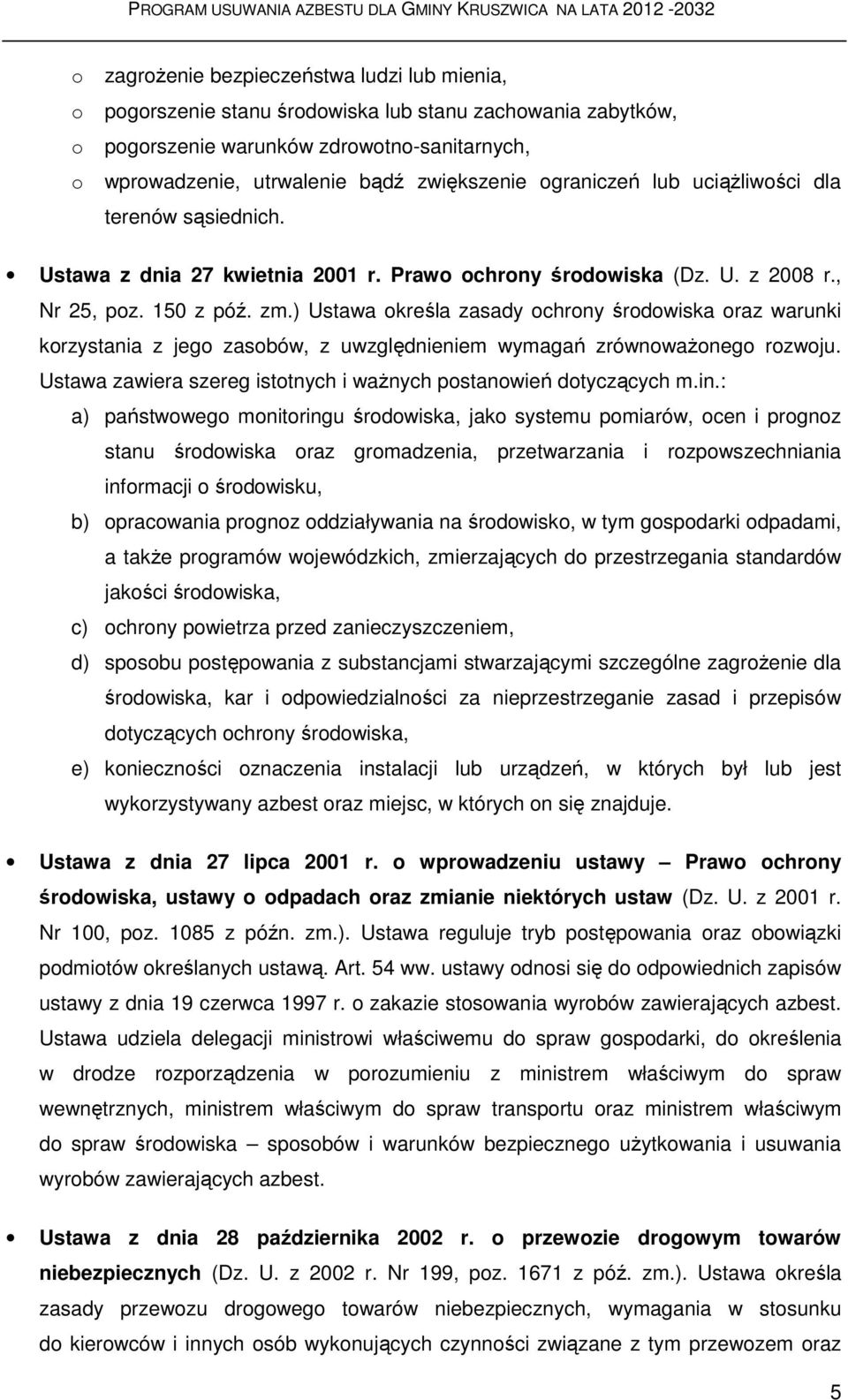 ) Ustawa określa zasady ochrony środowiska oraz warunki korzystania z jego zasobów, z uwzględnieniem wymagań zrównoważonego rozwoju.