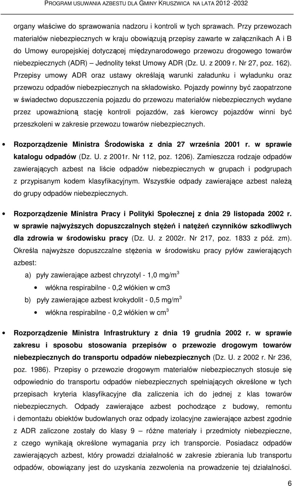 Jednolity tekst Umowy ADR (Dz. U. z 2009 r. Nr 27, poz. 162). Przepisy umowy ADR oraz ustawy określają warunki załadunku i wyładunku oraz przewozu odpadów niebezpiecznych na składowisko.
