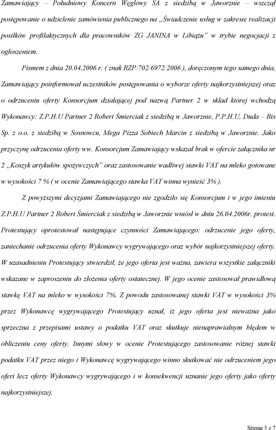 ( znak RZP/702/6972/2006 ), doręczonym tego samego dnia, Zamawiający poinformował uczestników postępowania o wyborze oferty najkorzystniejszej oraz o odrzuceniu oferty Konsorcjum działającej pod