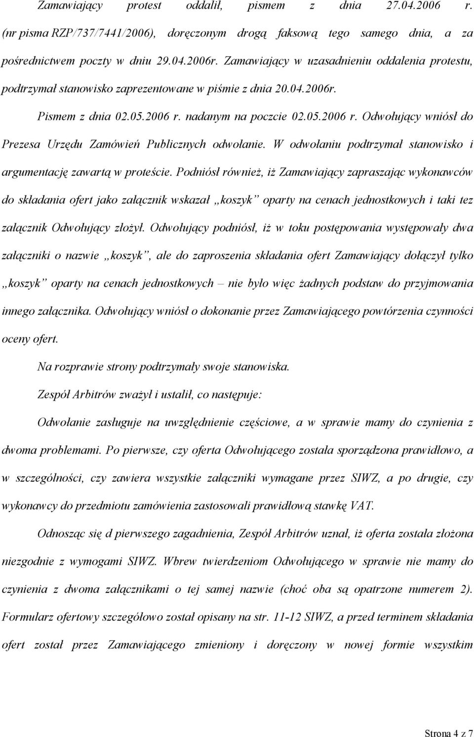 nadanym na poczcie 02.05.2006 r. Odwołujący wniósł do Prezesa Urzędu Zamówień Publicznych odwołanie. W odwołaniu podtrzymał stanowisko i argumentację zawartą w proteście.