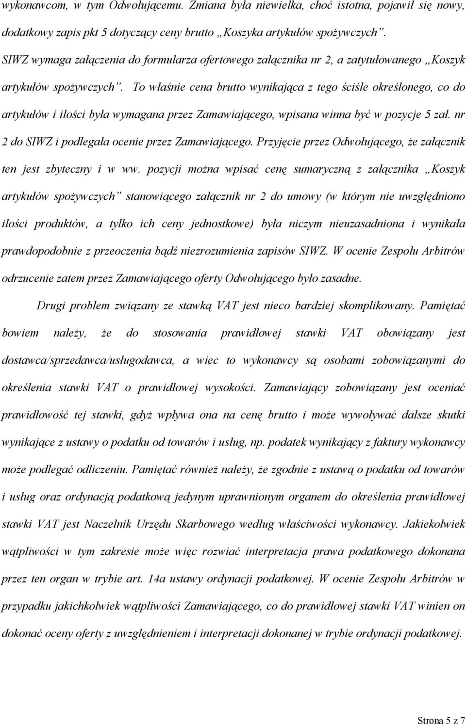 To właśnie cena brutto wynikająca z tego ściśle określonego, co do artykułów i ilości była wymagana przez Zamawiającego, wpisana winna być w pozycje 5 zał.