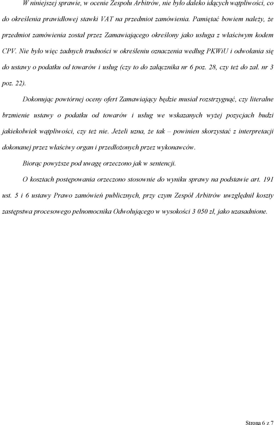 Nie było więc żadnych trudności w określeniu oznaczenia według PKWiU i odwołania się do ustawy o podatku od towarów i usług (czy to do załącznika nr 6 poz. 28, czy też do zał. nr 3 poz. 22).