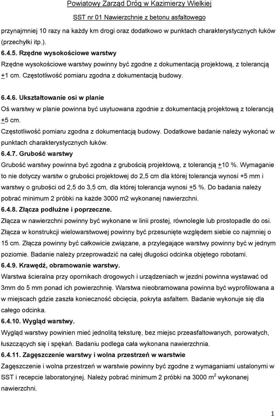 4.6. Ukształtowanie osi w planie Oś warstwy w planie powinna być usytuowana zgodnie z dokumentacją projektową z tolerancją +5 cm. Częstotliwość pomiaru zgodna z dokumentacją budowy.