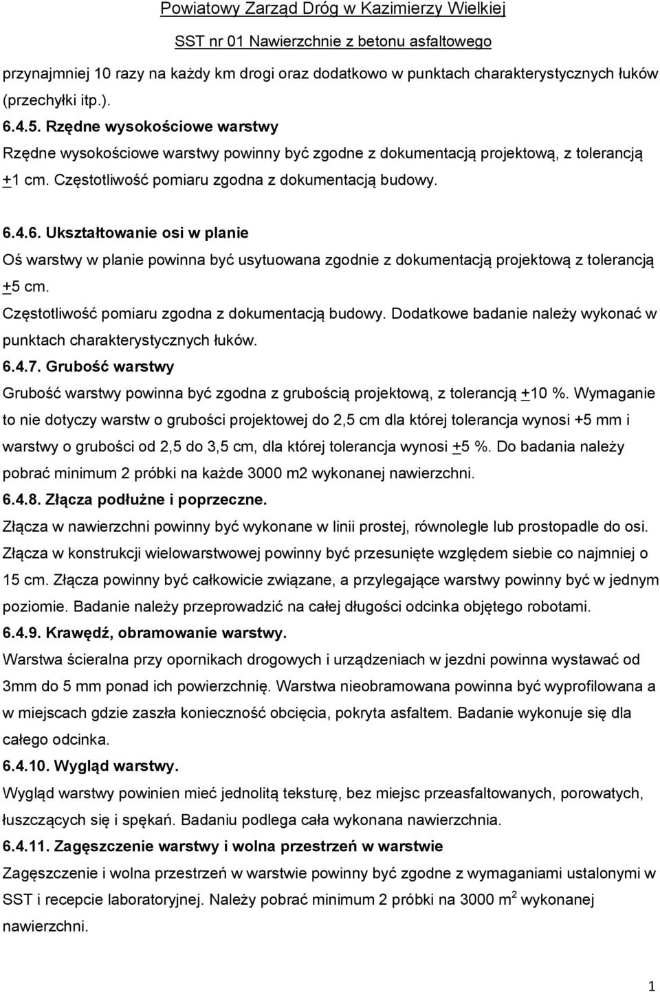 4.6. Ukształtowanie osi w planie Oś warstwy w planie powinna być usytuowana zgodnie z dokumentacją projektową z tolerancją +5 cm. Częstotliwość pomiaru zgodna z dokumentacją budowy.