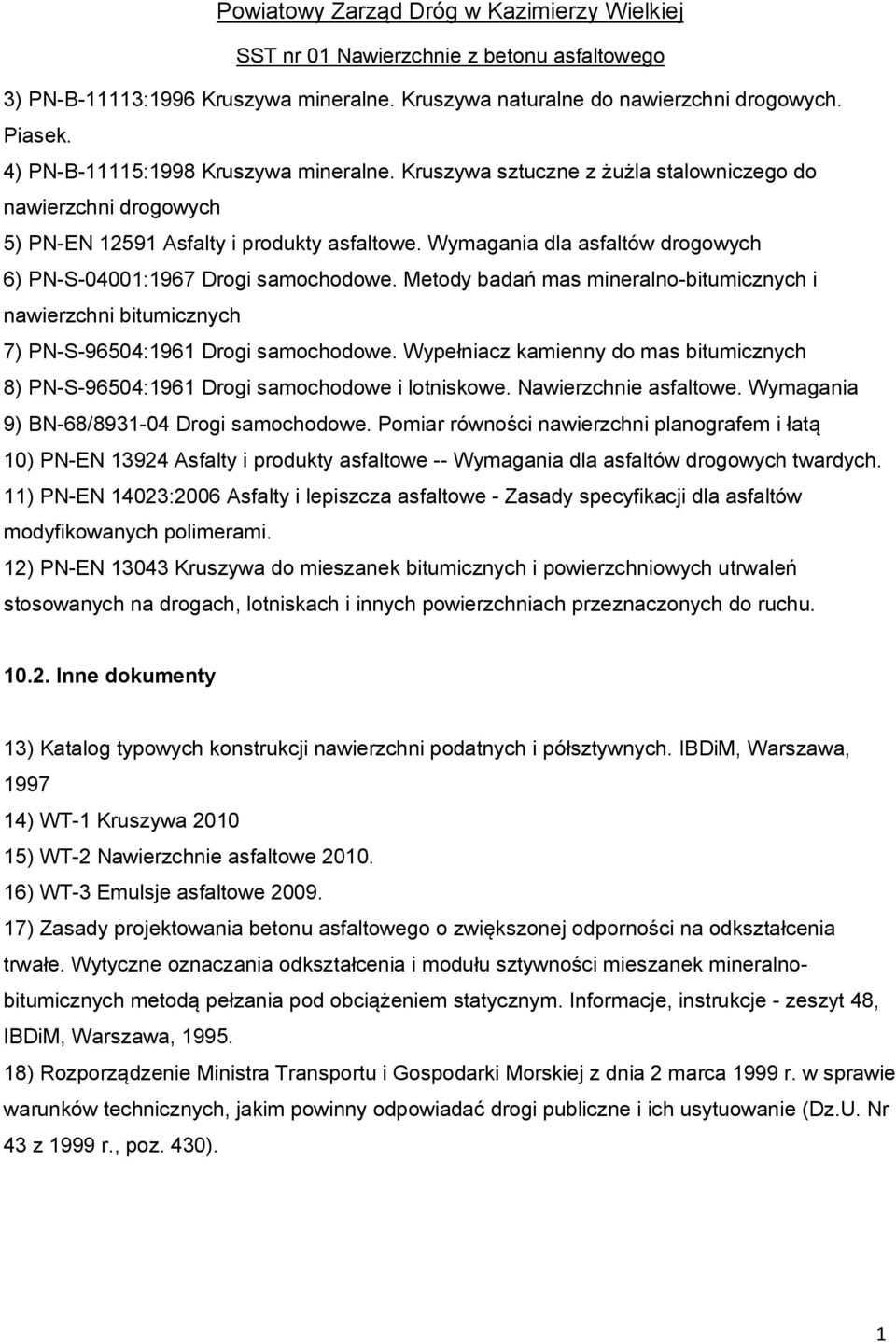 Metody badań mas mineralno-bitumicznych i nawierzchni bitumicznych 7) PN-S-96504:1961 Drogi samochodowe. Wypełniacz kamienny do mas bitumicznych 8) PN-S-96504:1961 Drogi samochodowe i lotniskowe.