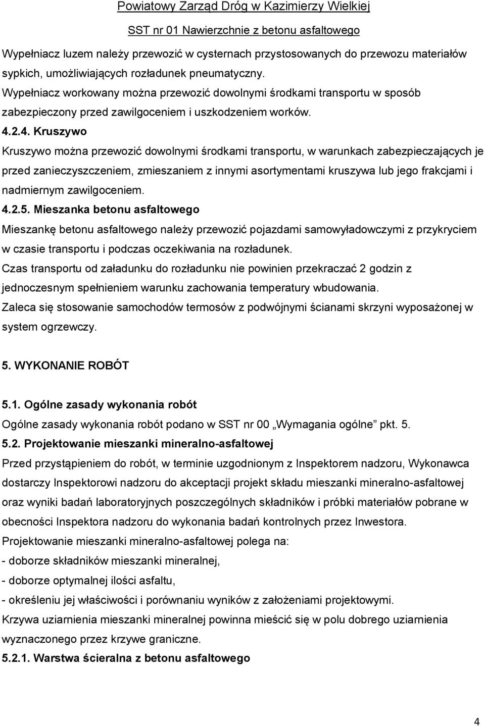 2.4. Kruszywo Kruszywo można przewozić dowolnymi środkami transportu, w warunkach zabezpieczających je przed zanieczyszczeniem, zmieszaniem z innymi asortymentami kruszywa lub jego frakcjami i