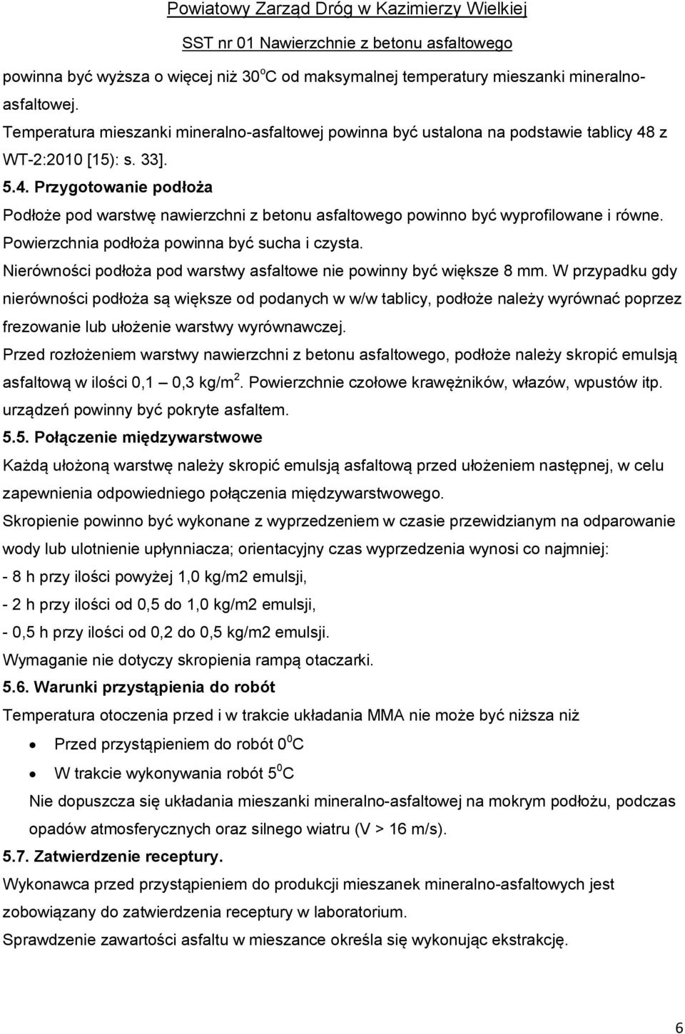 Powierzchnia podłoża powinna być sucha i czysta. Nierówności podłoża pod warstwy asfaltowe nie powinny być większe 8 mm.