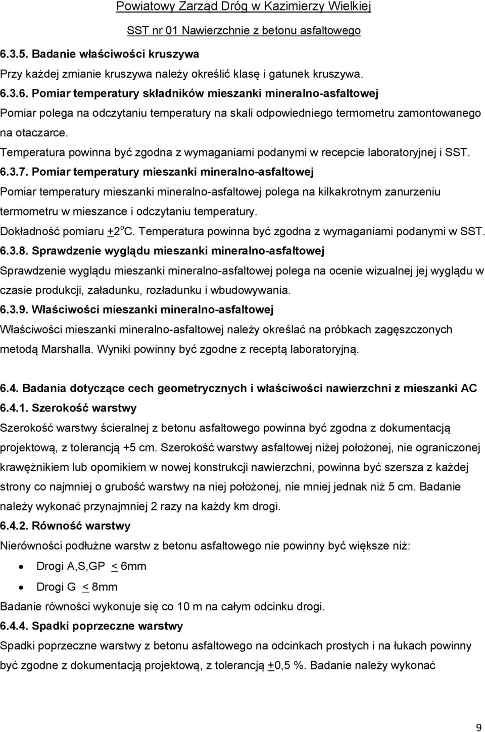 Pomiar temperatury mieszanki mineralno-asfaltowej Pomiar temperatury mieszanki mineralno-asfaltowej polega na kilkakrotnym zanurzeniu termometru w mieszance i odczytaniu temperatury.