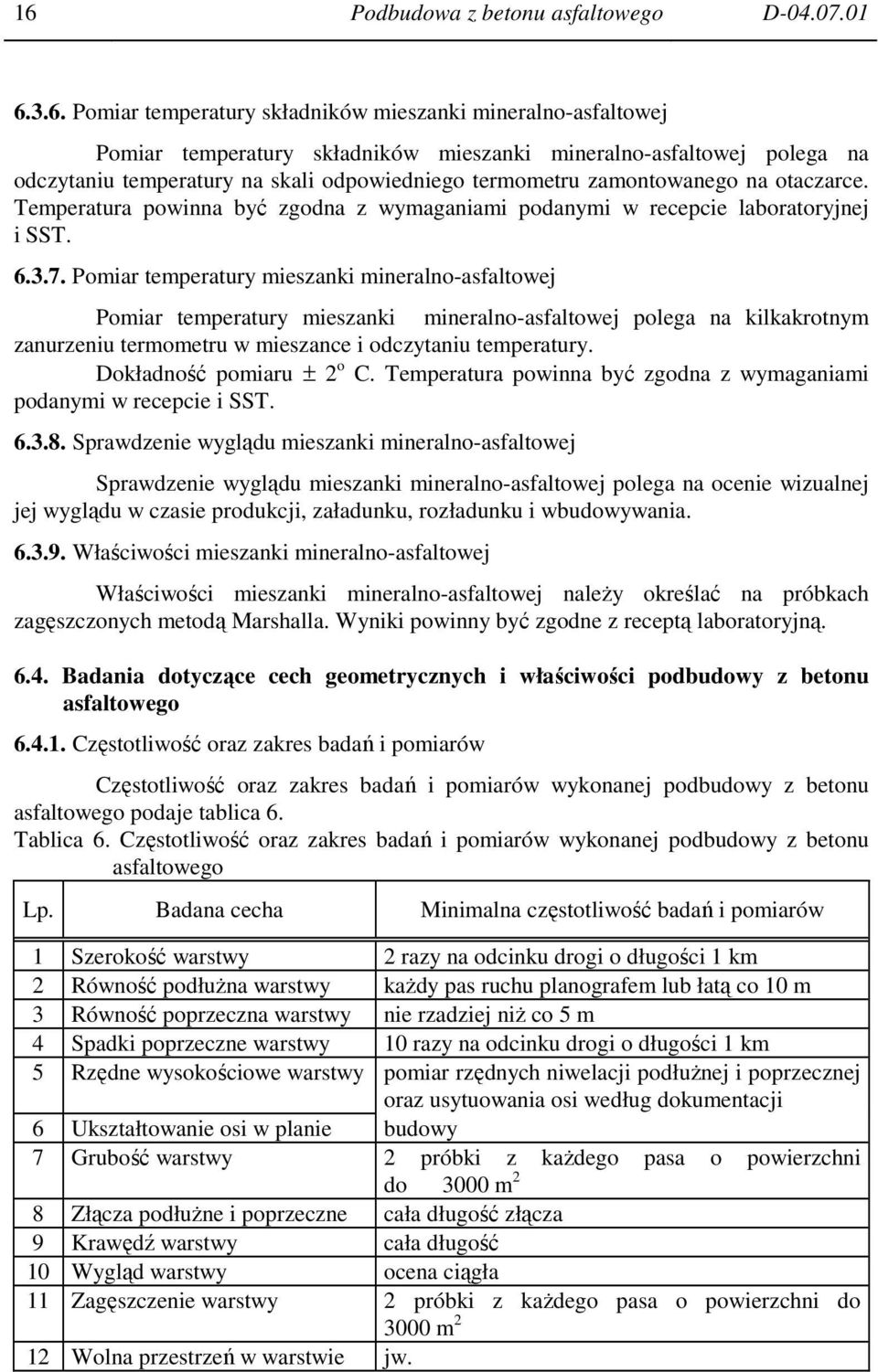 Pomiar temperatury mieszanki mineralno-asfaltowej Pomiar temperatury mieszanki mineralno-asfaltowej polega na kilkakrotnym zanurzeniu termometru w mieszance i odczytaniu temperatury.