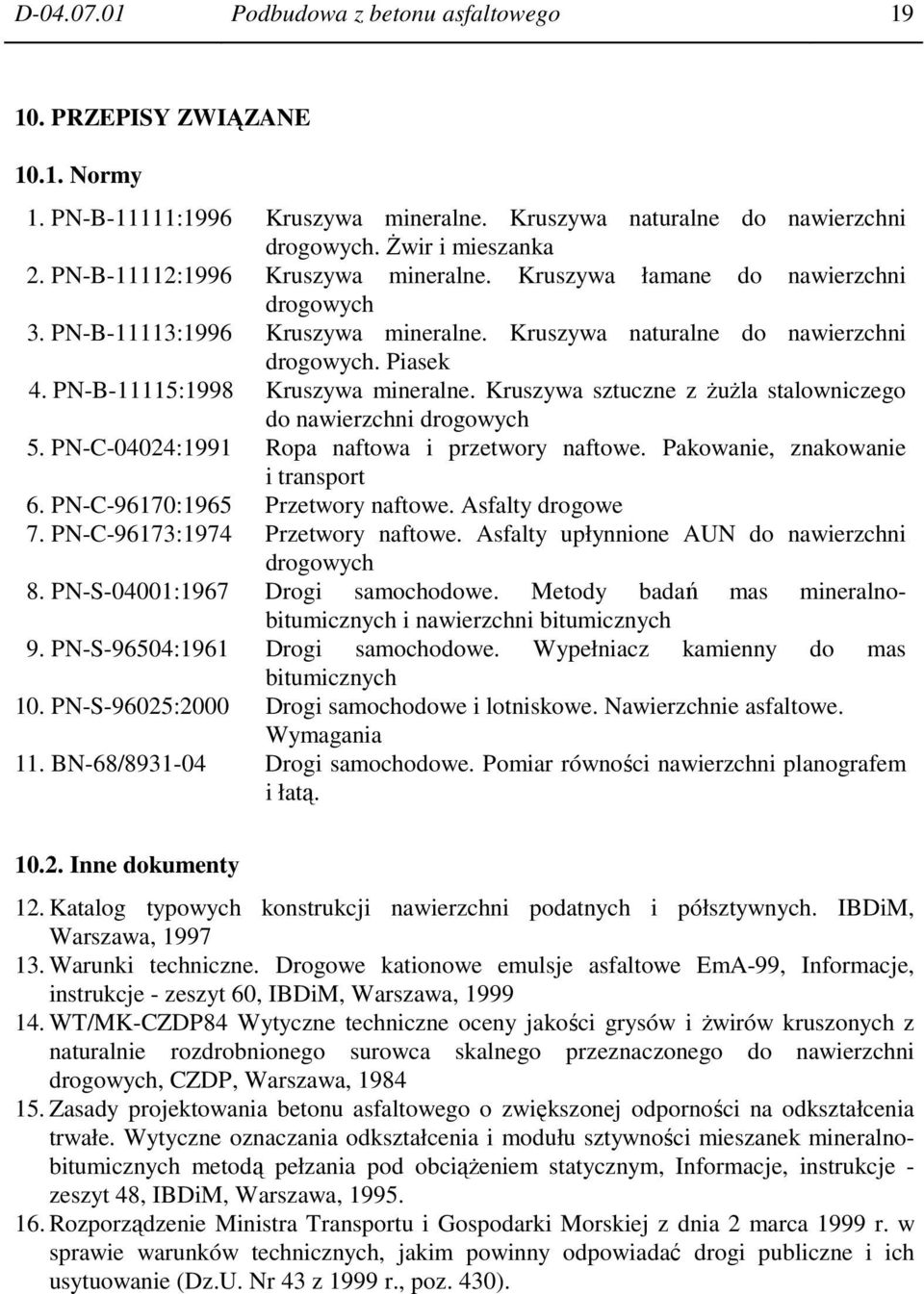 Piasek Kruszywa mineralne. Kruszywa sztuczne z ŜuŜla stalowniczego do nawierzchni drogowych 5. PN-C-04024:1991 Ropa naftowa i przetwory naftowe. Pakowanie, znakowanie i transport 6.