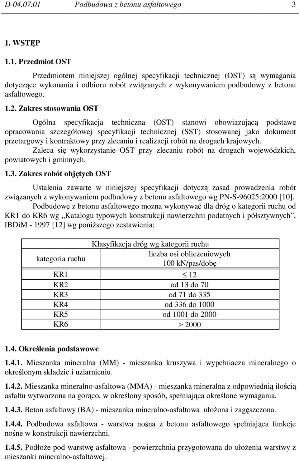 kontraktowy przy zlecaniu i realizacji robót na drogach krajowych. Zaleca się wykorzystanie OST przy zlecaniu robót na drogach wojewódzkich, powiatowych i gminnych. 1.3.
