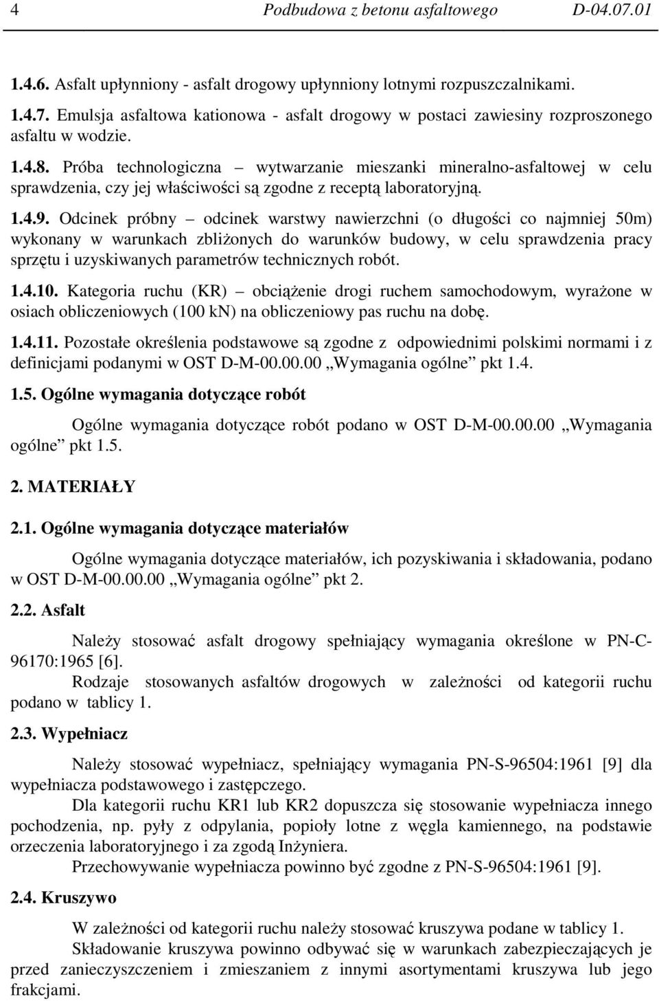 Odcinek próbny odcinek warstwy nawierzchni (o długości co najmniej 50m) wykonany w warunkach zbliŝonych do warunków budowy, w celu sprawdzenia pracy sprzętu i uzyskiwanych parametrów technicznych