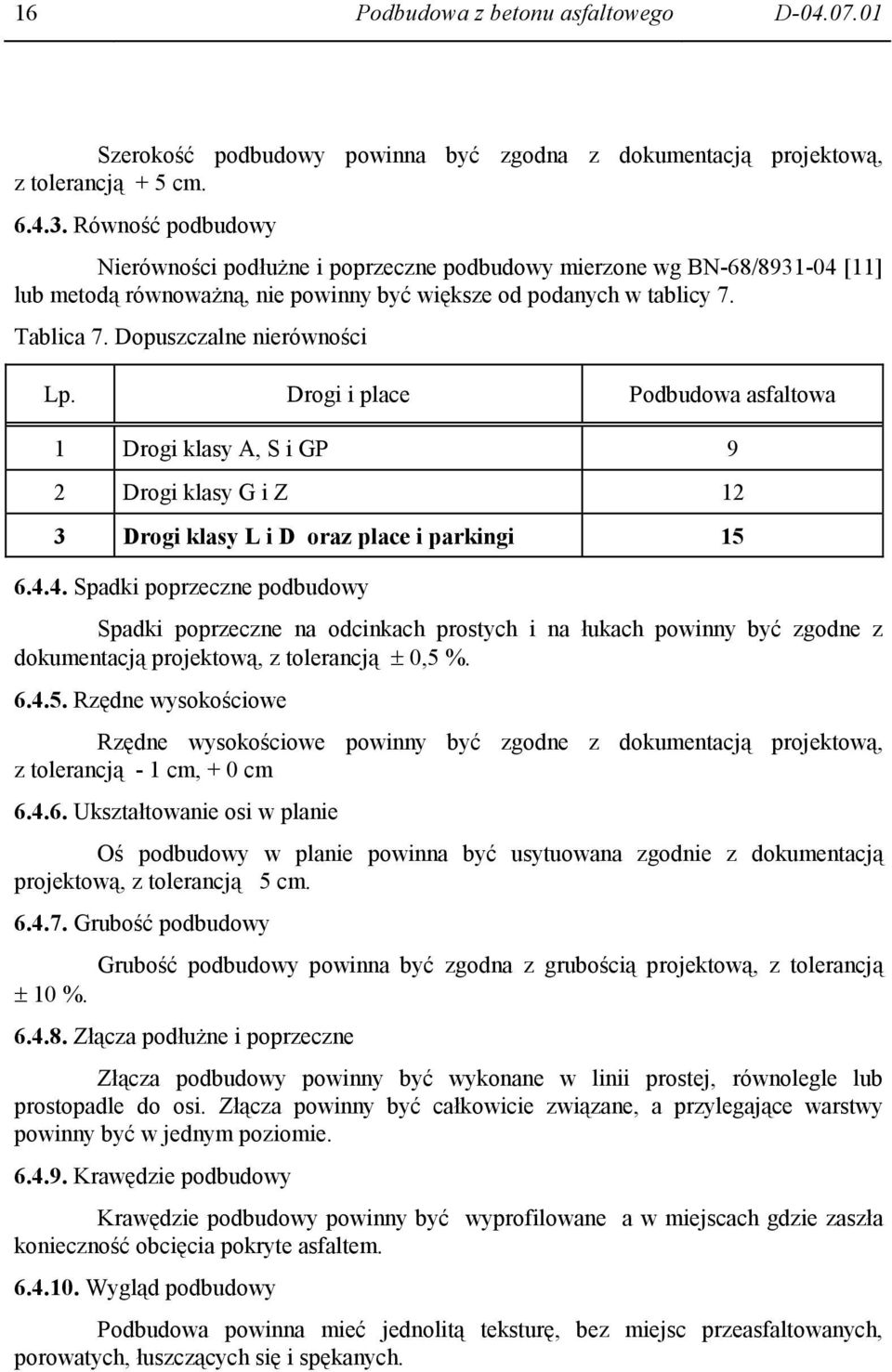 Dopuszczalne nierówności Lp. Drogi i place Podbudowa asfaltowa 1 Drogi klasy A, S i GP 9 2 Drogi klasy G i Z 12 3 Drogi klasy L i D oraz place i parkingi 15 6.4.