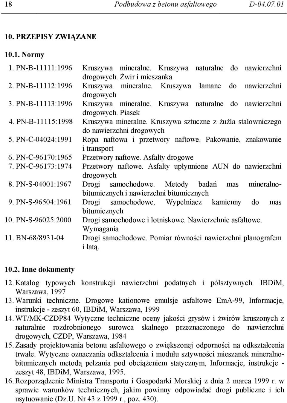 Piasek Kruszywa mineralne. Kruszywa sztuczne z ŜuŜla stalowniczego do nawierzchni drogowych 5. PN-C-04024:1991 Ropa naftowa i przetwory naftowe. Pakowanie, znakowanie i transport 6.