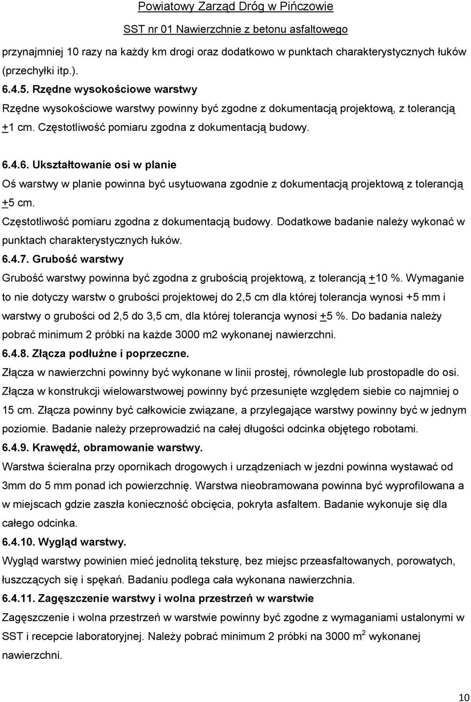 4.6. Ukształtowanie osi w planie Oś warstwy w planie powinna być usytuowana zgodnie z dokumentacją projektową z tolerancją +5 cm. Częstotliwość pomiaru zgodna z dokumentacją budowy.