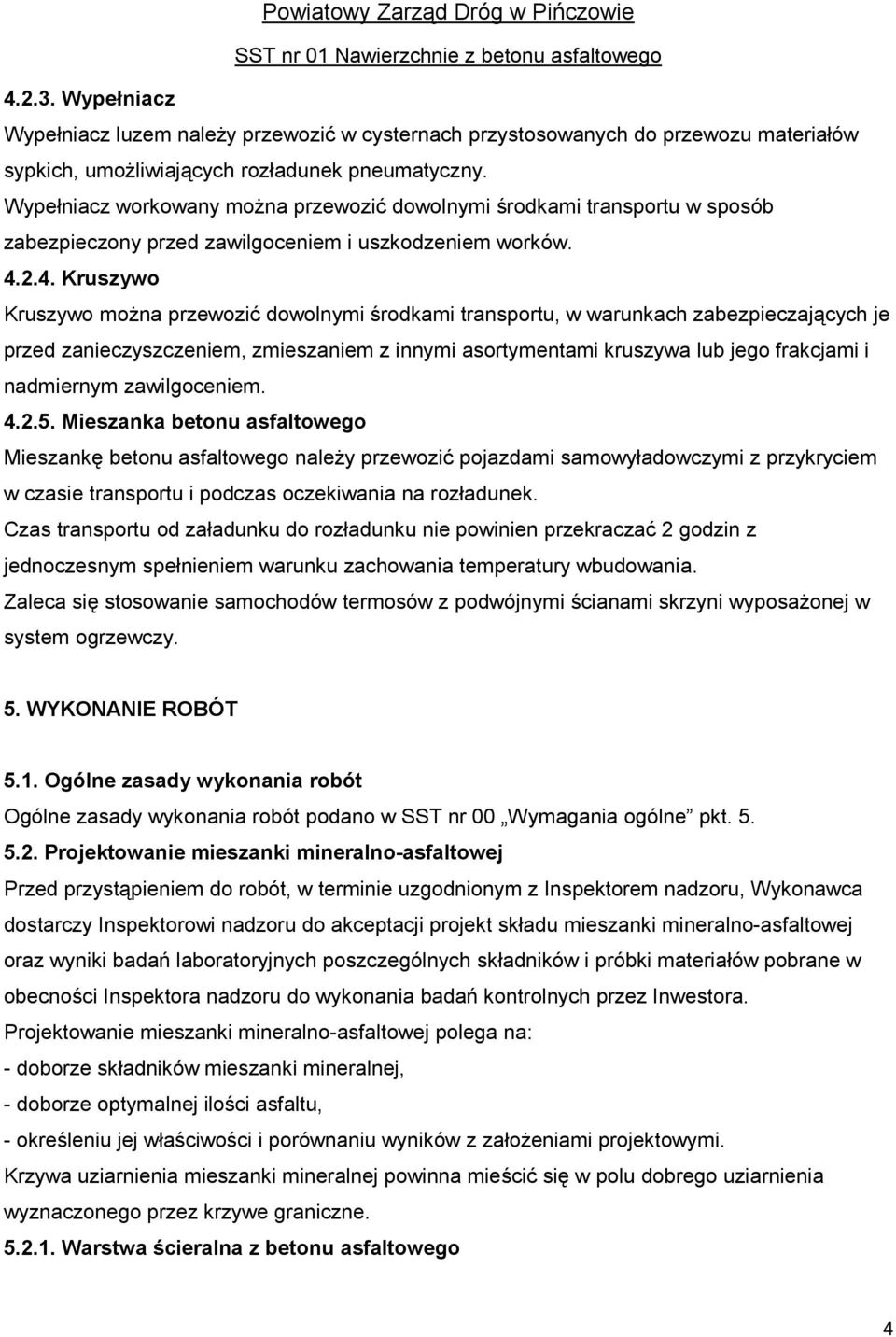 2.4. Kruszywo Kruszywo moŝna przewozić dowolnymi środkami transportu, w warunkach zabezpieczających je przed zanieczyszczeniem, zmieszaniem z innymi asortymentami kruszywa lub jego frakcjami i