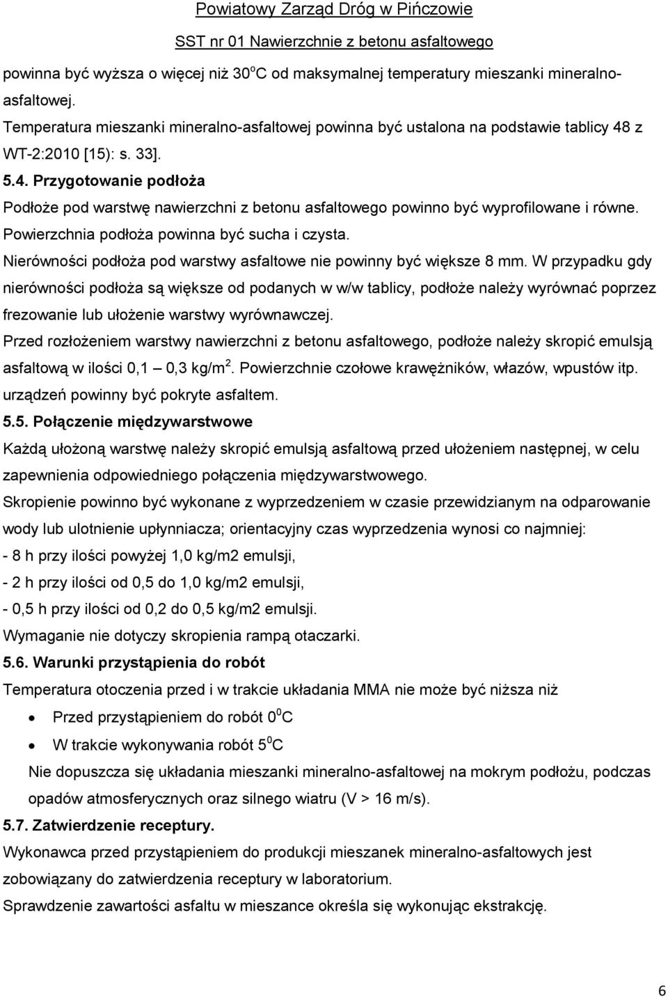Powierzchnia podłoŝa powinna być sucha i czysta. Nierówności podłoŝa pod warstwy asfaltowe nie powinny być większe 8 mm.