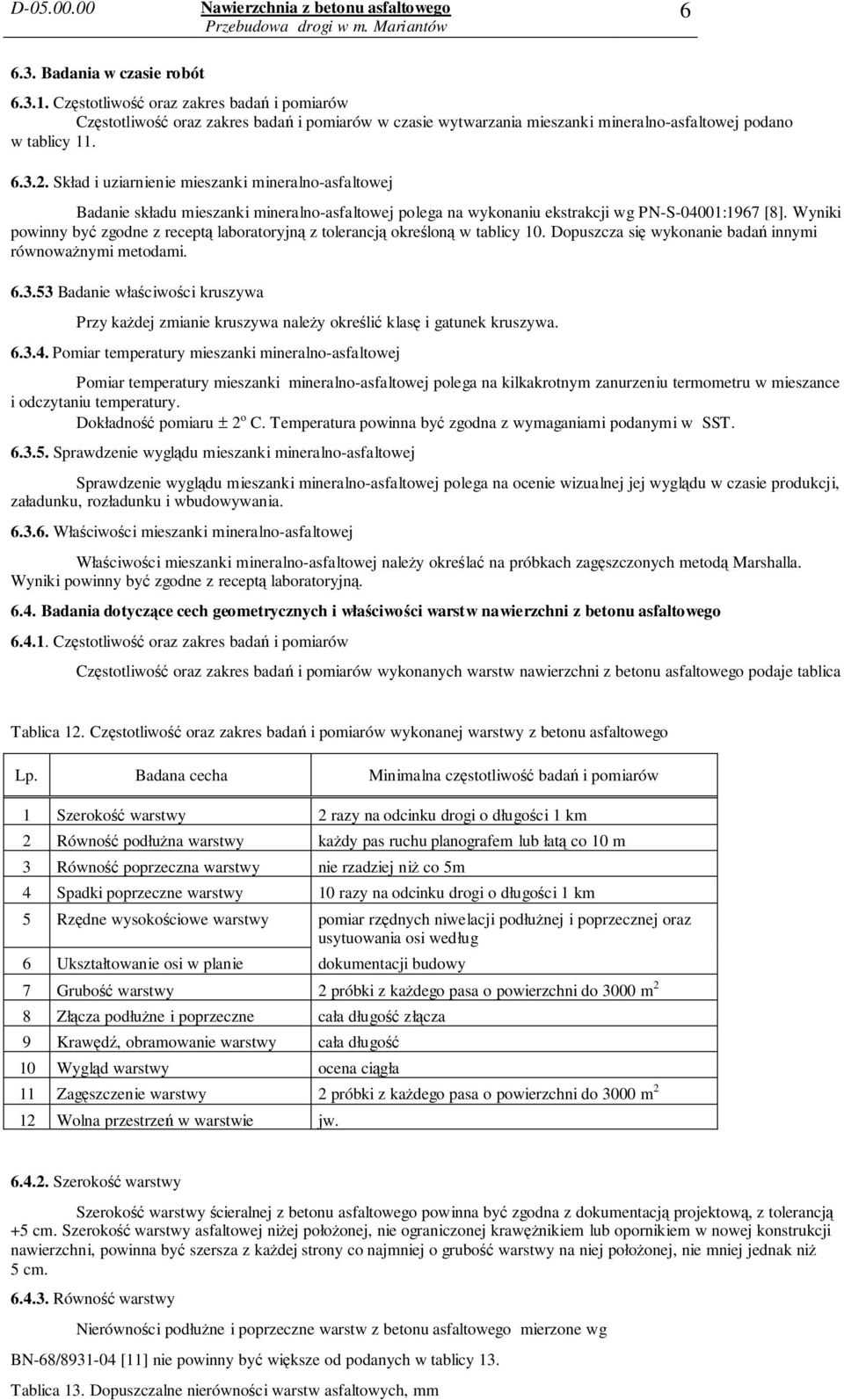 Wyniki powinny być zgodne z receptą laboratoryjną z tolerancją określoną w tablicy 10. Dopuszcza się wykonanie badań innymi równoważnymi metodami. 6.3.